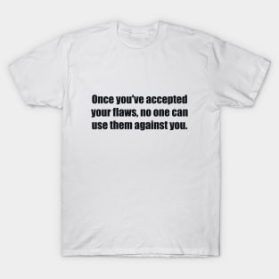 Once you've accepted your flaws, no one can use them against you T-Shirt